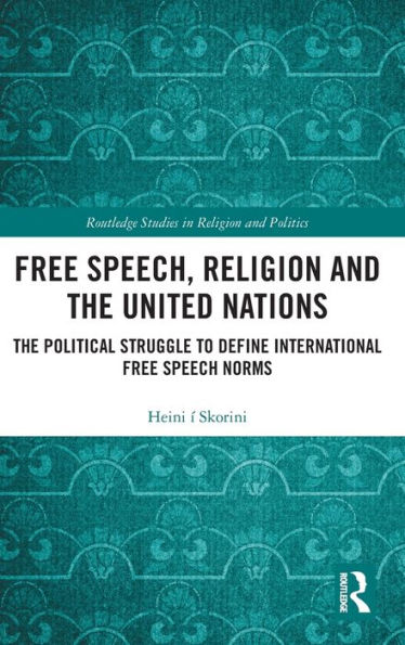 Free Speech, Religion and the United Nations: The Political Struggle to Define International Free Speech Norms / Edition 1