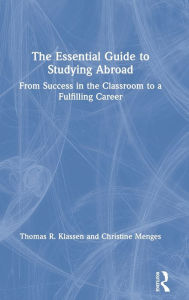 Title: The Essential Guide to Studying Abroad: From Success in the Classroom to a Fulfilling Career / Edition 1, Author: Thomas R. Klassen