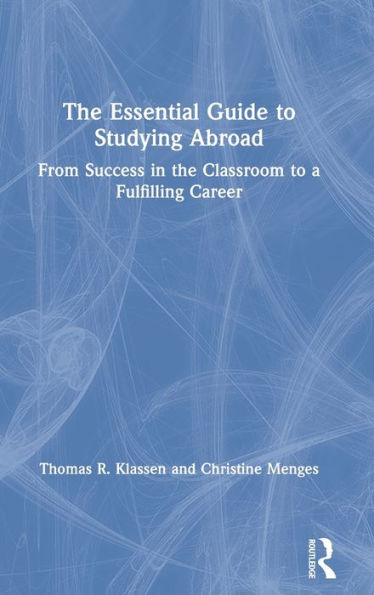 The Essential Guide to Studying Abroad: From Success in the Classroom to a Fulfilling Career / Edition 1