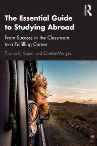 Title: The Essential Guide to Studying Abroad: From Success in the Classroom to a Fulfilling Career / Edition 1, Author: Thomas R. Klassen