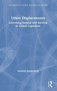 Title: Urban Displacements: Governing Surplus and Survival in Global Capitalism, Author: Susanne Soederberg