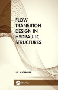 Title: Flow Transition Design in Hydraulic Structures / Edition 1, Author: S.K. Mazumder