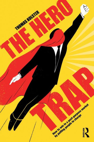 The Hero Trap: How to Win in a Post-Purpose Market by Putting People in Charge / Edition 1