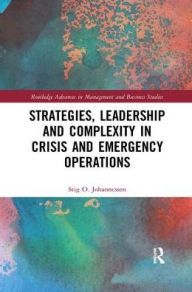Title: Strategies, Leadership and Complexity in Crisis and Emergency Operations / Edition 1, Author: Stig Johannessen