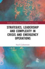 Strategies, Leadership and Complexity in Crisis and Emergency Operations / Edition 1