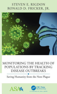 Title: Monitoring the Health of Populations by Tracking Disease Outbreaks: Saving Humanity from the Next Plague / Edition 1, Author: Steven E Rigdon
