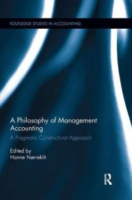 Title: A Philosophy of Management Accounting: A Pragmatic Constructivist Approach / Edition 1, Author: Hanne Nørreklit