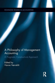 Title: A Philosophy of Management Accounting: A Pragmatic Constructivist Approach / Edition 1, Author: Hanne Nørreklit