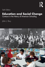 Title: Education and Social Change: Contours in the History of American Schooling / Edition 6, Author: John L. Rury