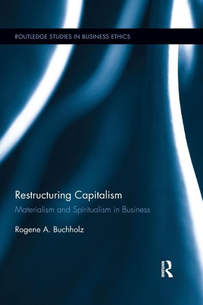 Restructuring Capitalism: Materialism and Spiritualism in Business / Edition 1