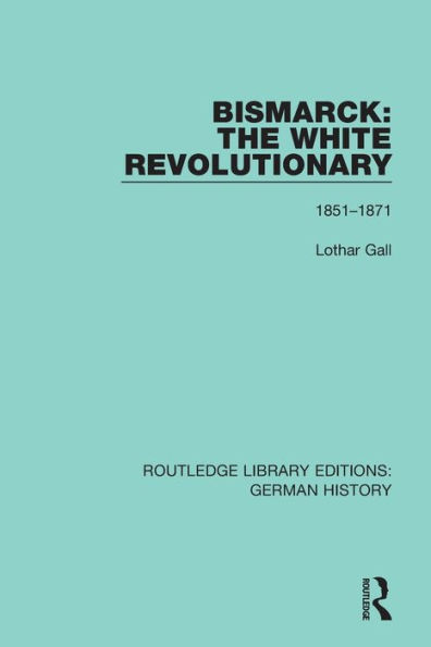 Bismarck: The White Revolutionary: Volume 1 1815-1871