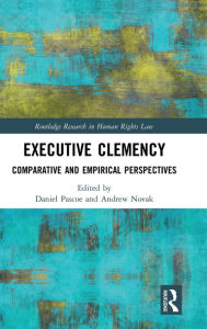 Title: Executive Clemency: Comparative and Empirical Perspectives / Edition 1, Author: Daniel Pascoe