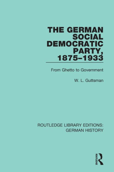 The German Social Democratic Party, 1875-1933: From Ghetto to Government