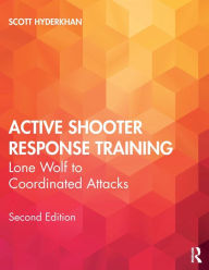 Title: Active Shooter Response Training: Lone Wolf to Coordinated Attacks / Edition 2, Author: Scott Hyderkhan
