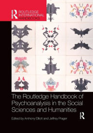 Title: The Routledge Handbook of Psychoanalysis in the Social Sciences and Humanities / Edition 1, Author: Anthony Elliott