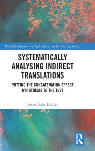 Title: Systematically Analysing Indirect Translations: Putting the Concatenation Effect Hypothesis to the Test, Author: James Luke Hadley