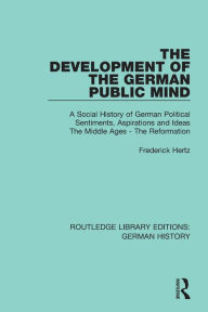 Title: The Development of the German Public Mind: Volume 1 A Social History of German Political Sentiments, Aspirations and Ideas The Middle Ages - The Reformation, Author: Frederick Hertz