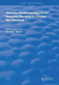 Title: Glucose Nonfermenting Gram-Negative Bacteria in Clinical Microbiology / Edition 1, Author: Gerald L. Gilardi