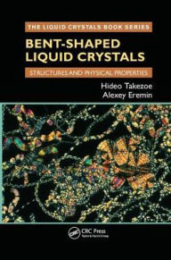 Title: Bent-Shaped Liquid Crystals: Structures and Physical Properties / Edition 1, Author: Hideo Takezoe