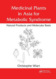 Title: Medicinal Plants in Asia for Metabolic Syndrome: Natural Products and Molecular Basis / Edition 1, Author: Christophe Wiart