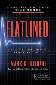Title: Flatlined: Why Lean Transformations Fail and What to Do About It / Edition 1, Author: Mark DeLuzio