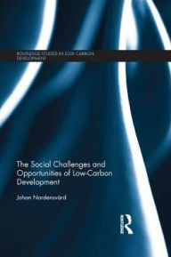 Title: The Social Challenges and Opportunities of Low Carbon Development / Edition 1, Author: Johan Nordensvärd