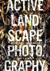 Title: Active Landscape Photography: Methods for Investigation, Author: Anne Godfrey