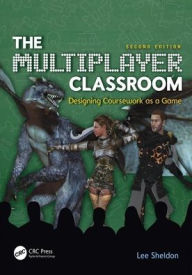 Title: The Multiplayer Classroom: Designing Coursework as a Game / Edition 2, Author: Lee Sheldon