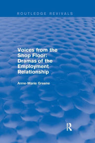 Title: Voices from the Shop Floor: Dramas of the Employment Relationship / Edition 1, Author: Anne Marie Greene
