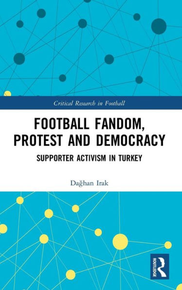 Football Fandom, Protest and Democracy: Supporter Activism in Turkey / Edition 1