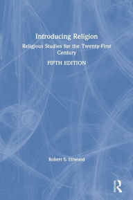 Title: Introducing Religion: Religious Studies for the Twenty-First Century / Edition 5, Author: Robert S. Ellwood