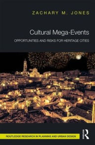 Title: Cultural Mega-Events: Opportunities and Risks for Heritage Cities / Edition 1, Author: Zachary M. Jones