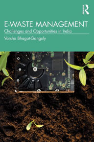 Title: E-Waste Management: Challenges and Opportunities in India, Author: Varsha Bhagat-Ganguly