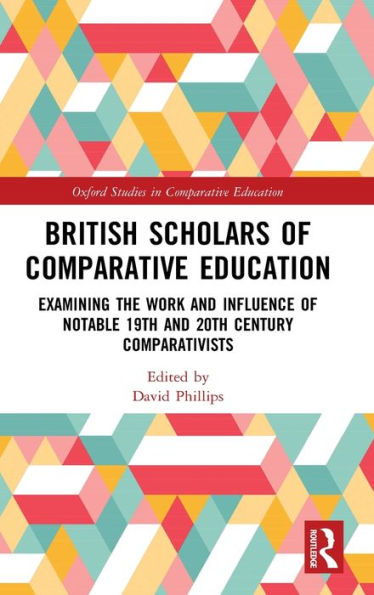 British Scholars of Comparative Education: Examining the Work and Influence of Notable 19th and 20th Century Comparativists / Edition 1