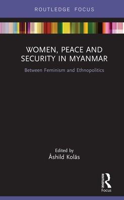 Women, Peace and Security Myanmar: Between Feminism Ethnopolitics