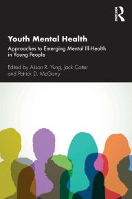 Title: Youth Mental Health: Approaches to Emerging Mental Ill-Health in Young People, Author: Alison R. Yung