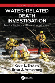 Title: Water-Related Death Investigation: Practical Methods and Forensic Applications, Author: Kevin L. Erskine