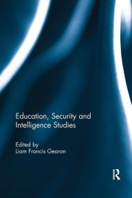 Title: Education, Security and Intelligence Studies / Edition 1, Author: Liam Gearon