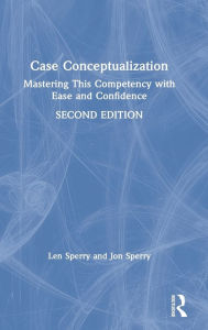 Title: Case Conceptualization: Mastering This Competency with Ease and Confidence / Edition 2, Author: Len Sperry