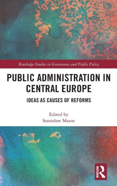 Public Administration in Central Europe: Ideas as Causes of Reforms / Edition 1