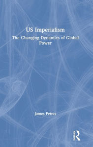 Title: US Imperialism: The Changing Dynamics of Global Power / Edition 1, Author: James Petras