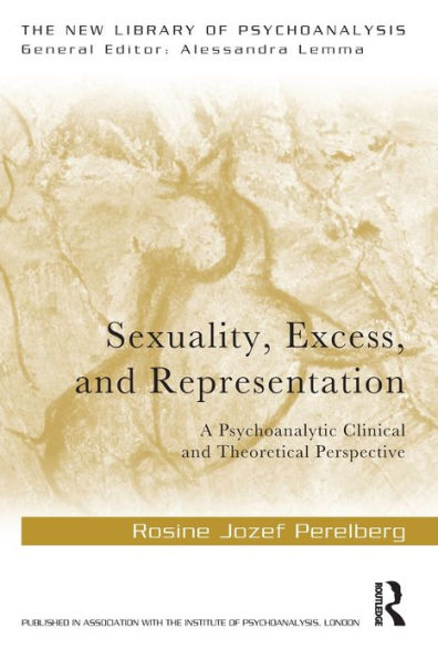 Sexuality, Excess, and Representation: A Psychoanalytic Clinical and Theoretical Perspective / Edition 1