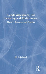 Title: Needs Assessment for Learning and Performance: Theory, Process, and Practice / Edition 1, Author: Jill E. Stefaniak