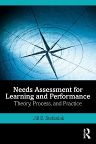 Title: Needs Assessment for Learning and Performance: Theory, Process, and Practice / Edition 1, Author: Jill E. Stefaniak
