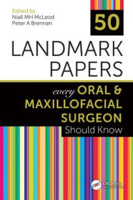 Title: 50 Landmark Papers every Oral and Maxillofacial Surgeon Should Know, Author: Niall MH McLeod