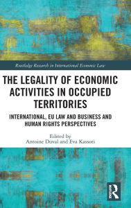 Title: The Legality of Economic Activities in Occupied Territories: International, EU Law and Business and Human Rights Perspectives / Edition 1, Author: Antoine Duval