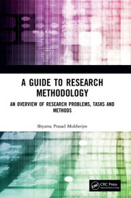 Title: A Guide to Research Methodology: An Overview of Research Problems, Tasks and Methods / Edition 1, Author: Shyama Prasad Mukherjee