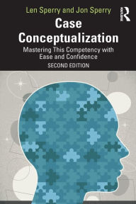 Title: Case Conceptualization: Mastering This Competency with Ease and Confidence / Edition 2, Author: Len Sperry