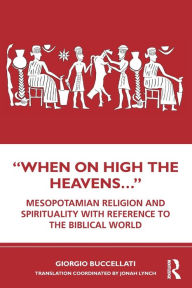 Title: When on High the Heavens.: Mesopotamian Religion and Spirituality with Reference to the Biblical World, Author: Giorgio Buccellati