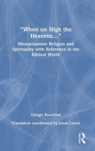 Title: When on High the Heavens.: Mesopotamian Religion and Spirituality with Reference to the Biblical World, Author: Giorgio Buccellati